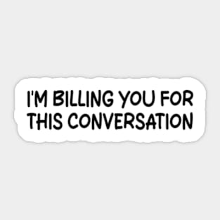 i'm billing you for this conversation Sticker